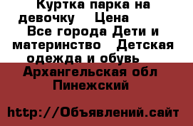 Куртка парка на девочку  › Цена ­ 700 - Все города Дети и материнство » Детская одежда и обувь   . Архангельская обл.,Пинежский 